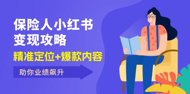 保 险 人 小红书变现攻略，精准定位+爆款内容，助你业绩飙升