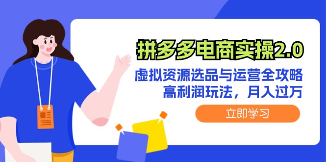 拼多多电商实操2.0：虚拟资源选品与运营全攻略，高利润玩法，月入过万