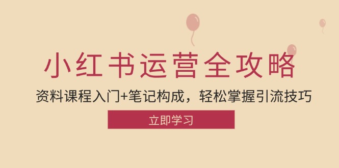 小红书运营引流全攻略：资料课程入门+笔记构成，轻松掌握引流技巧