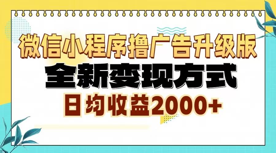 微信小程序撸广告升级版，全新变现方式，日均收益2000+